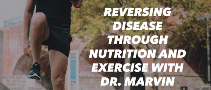 Reversing Disease Through Nutrition and Exercise with Dr. Marvin Merrit