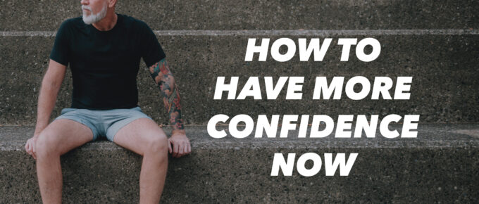 How to Have More Confidence Now