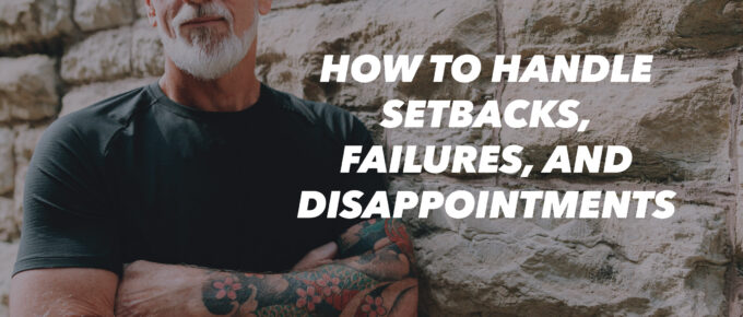 How to Handle Setbacks, Failures, and Disappointments