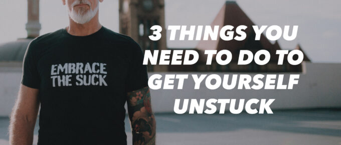 3 Things You Need to Do to Get Yourself Unstuck