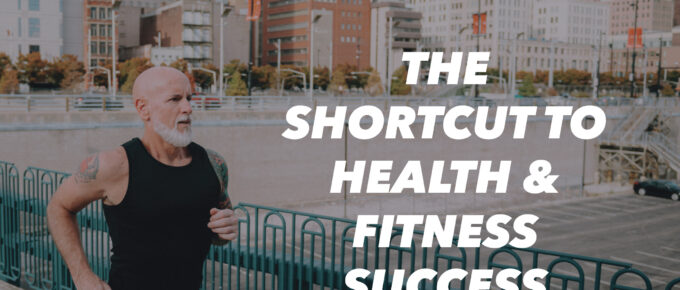 The Shortcut to Health & Fitness Success