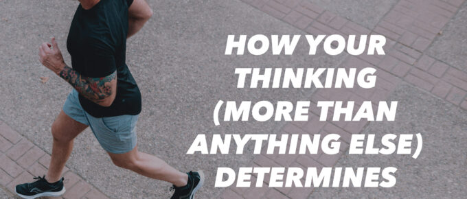 How Your Thinking (More Than Anything Else) Determines Your Results