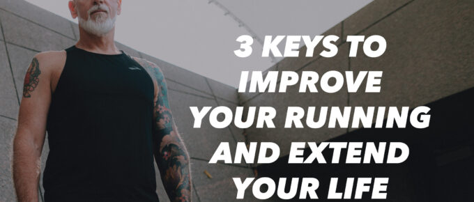 3 Keys to Improve Your Running and Extend Your Life