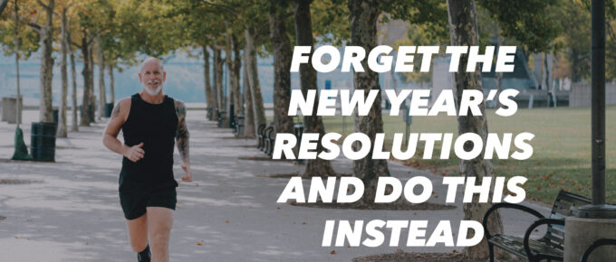 Forget the New Year’s Resolutions and Do This Instead